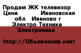 Продам ЖК телевизор › Цена ­ 4 000 - Ивановская обл., Иваново г. Электро-Техника » Электроника   